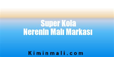 kola nerenin malı